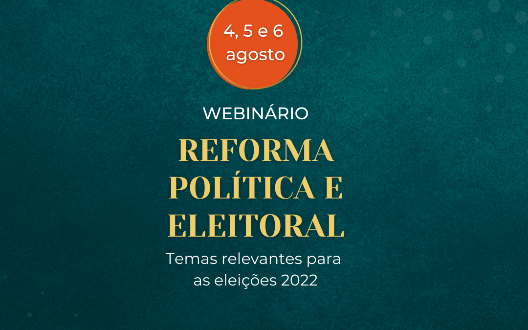 Webinário Reforma Política e Eleitoral – temas relevantes para as eleições 2022