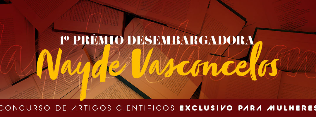 1o Prêmio Desembargadora Nayde Vasconcelos – Concurso de Artigos Científicos Exclusivo para Mulheres – 16.05 a 18.07