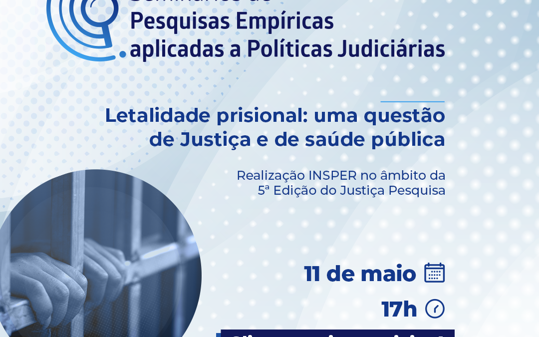 Seminários de Pesquisas Empíricas Aplicadas a Políticas Judiciárias – “Letalidade Prisional: Uma Questão de Justiça e de Saúde Pública”.